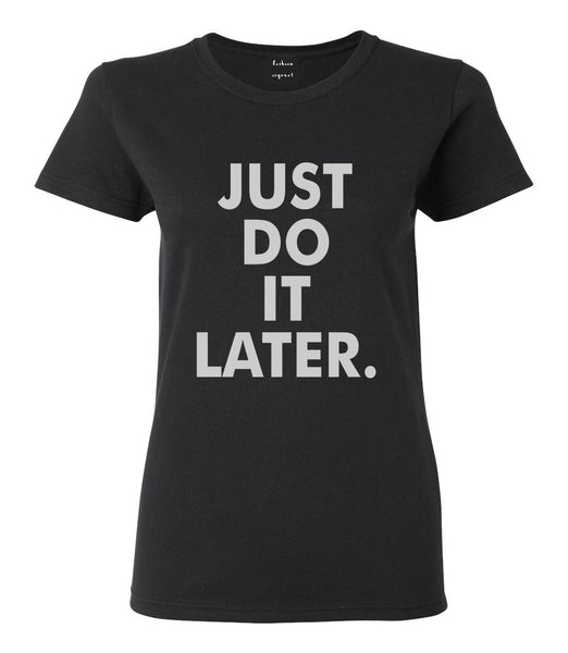 Just Do It Later Womens Graphic T-Shirt Black