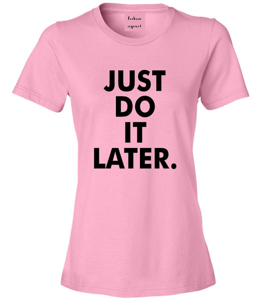 Just Do It Later Womens Graphic T-Shirt Pink