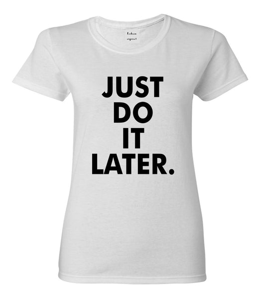 Just Do It Later Womens Graphic T-Shirt White