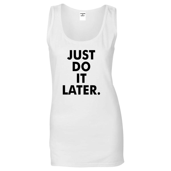 Just Do It Later Womens Tank Top Shirt White