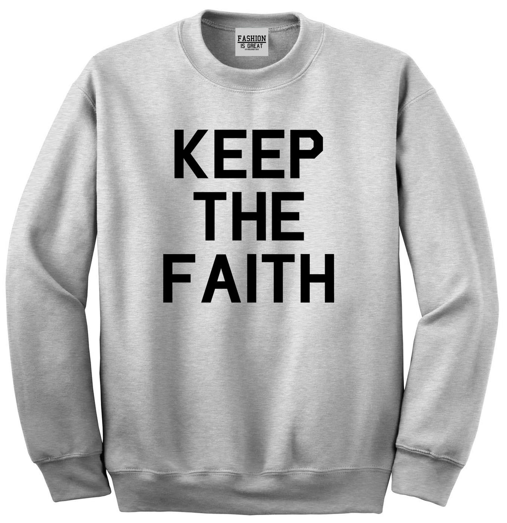 Keep The Faith Inspirational Grey Crewneck Sweatshirt
