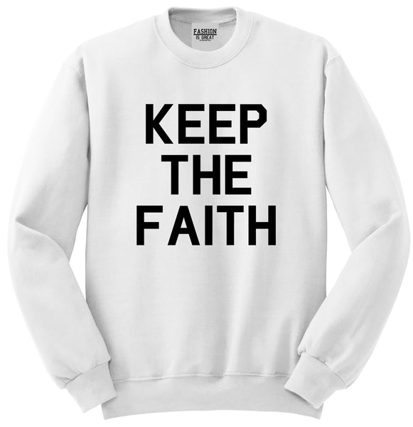 Keep The Faith Inspirational White Crewneck Sweatshirt