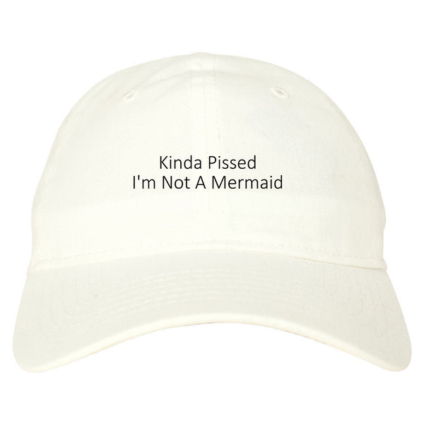 Kinda Pissed Im Not A Mermaid Dad Hat White