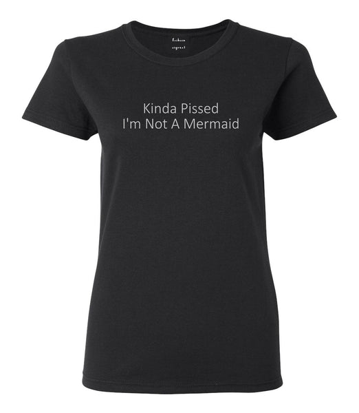 Kinda Pissed Im Not A Mermaid Womens Graphic T-Shirt Black