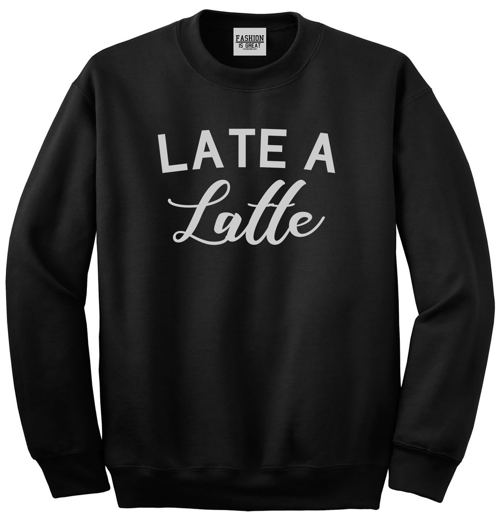 Late A Latte Coffee Black Crewneck Sweatshirt