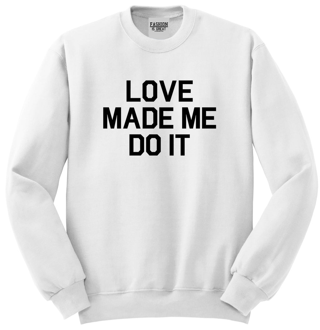 Love Made Me Do It White Crewneck Sweatshirt