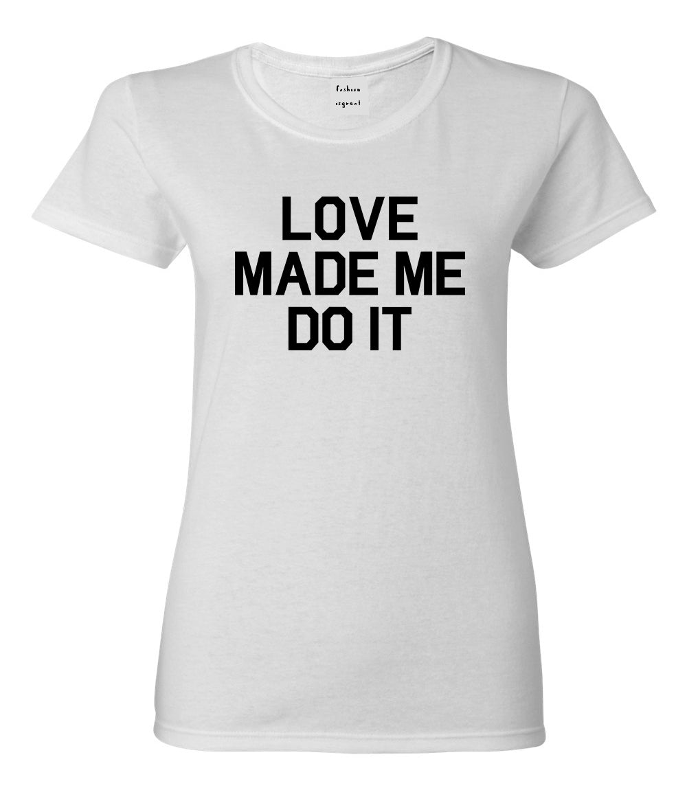 Love Made Me Do It White T-Shirt