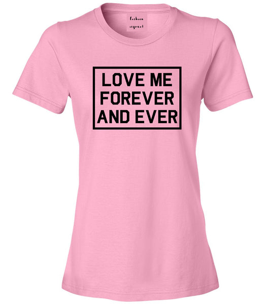 Love Me Forever And Ever Pink Womens T-Shirt