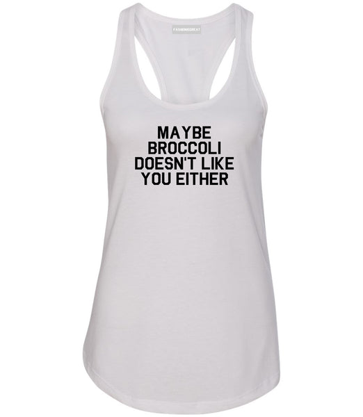 Maybe Broccoli Doesnt Like You Either Vegan Womens Racerback Tank Top White