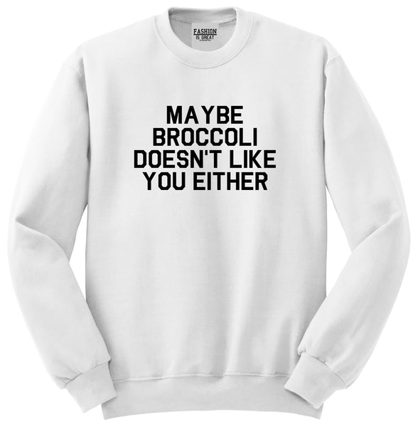 Maybe Broccoli Doesnt Like You Either Vegan Unisex Crewneck Sweatshirt White