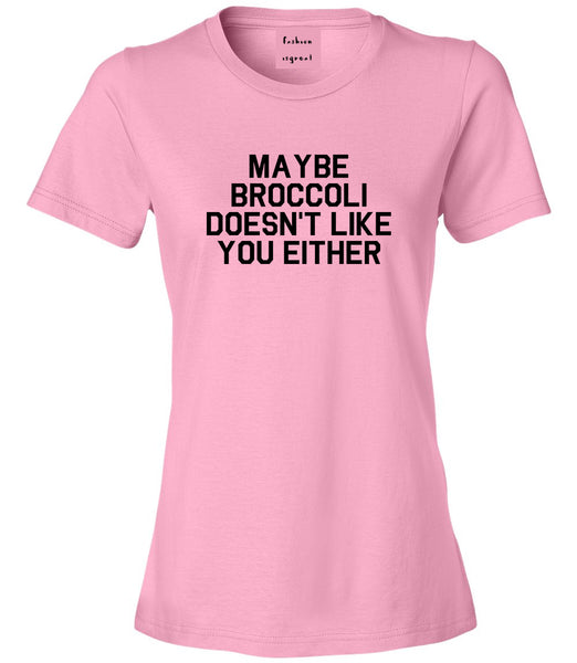 Maybe Broccoli Doesnt Like You Either Vegan Womens Graphic T-Shirt Pink