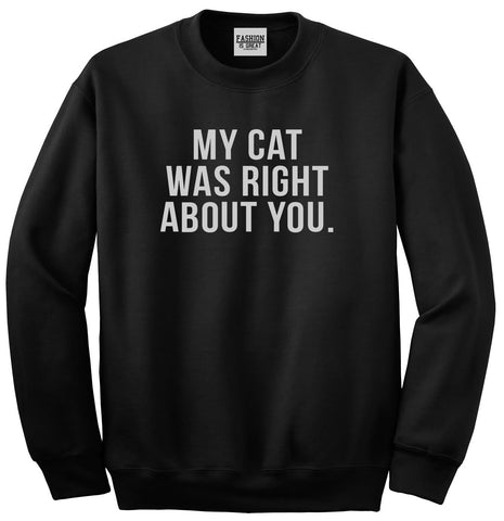 My Cat Was Right About You Pet Lover Unisex Crewneck Sweatshirt Black