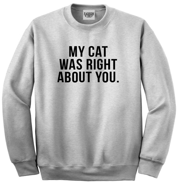 My Cat Was Right About You Pet Lover Unisex Crewneck Sweatshirt Grey