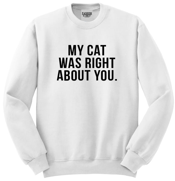 My Cat Was Right About You Pet Lover Unisex Crewneck Sweatshirt White