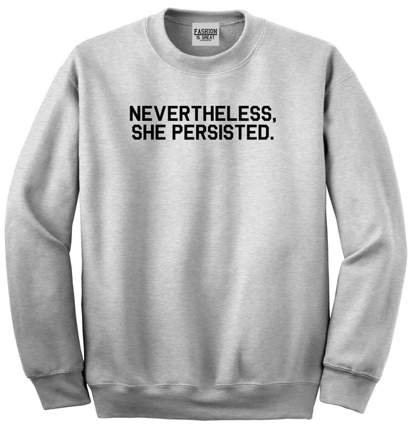 Nevertheless She Persisted Feminist Grey Crewneck Sweatshirt