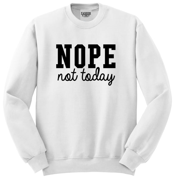 Nope Not Today Unisex Crewneck Sweatshirt White