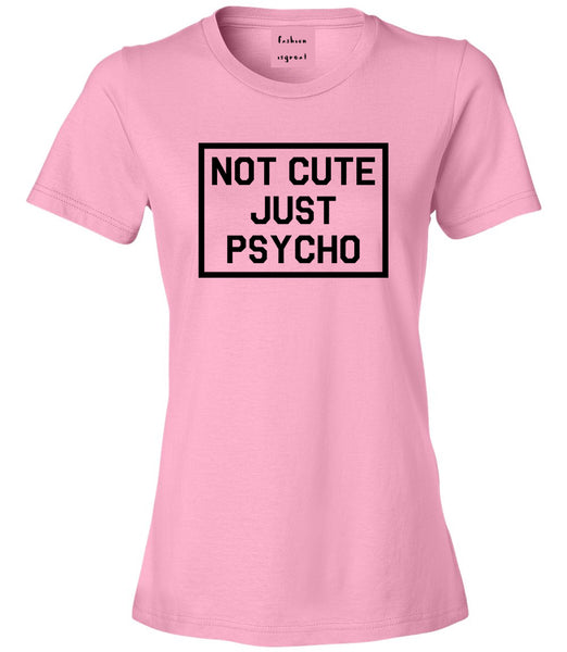 Not Cute Just Psycho Pink Womens T-Shirt