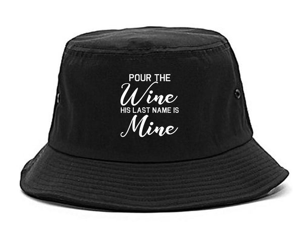 Pour The Wine His Last Name Is Mine Wedding Black Bucket Hat