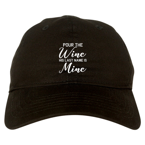Pour The Wine His Last Name Is Mine Wedding Black Dad Hat