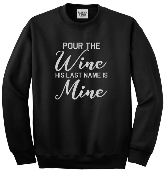 Pour The Wine His Last Name Is Mine Wedding Black Crewneck Sweatshirt