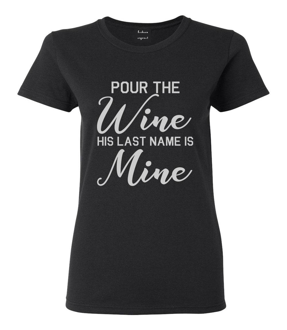 Pour The Wine His Last Name Is Mine Wedding Black T-Shirt