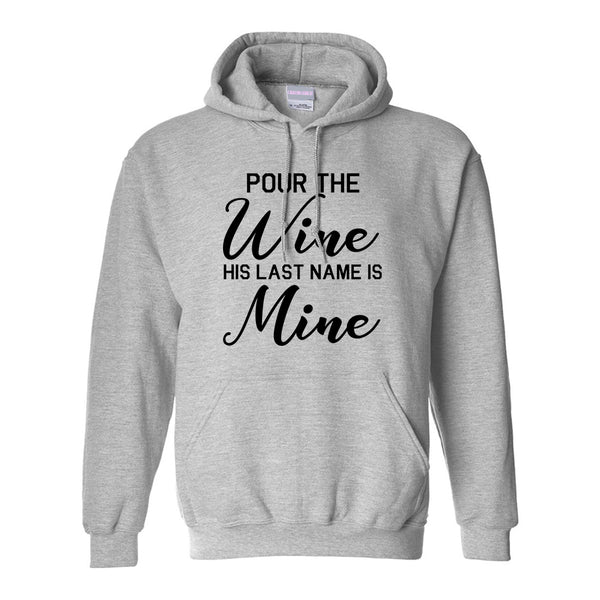 Pour The Wine His Last Name Is Mine Wedding Grey Pullover Hoodie