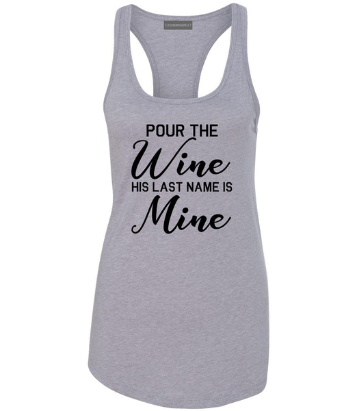 Pour The Wine His Last Name Is Mine Wedding Grey Racerback Tank Top