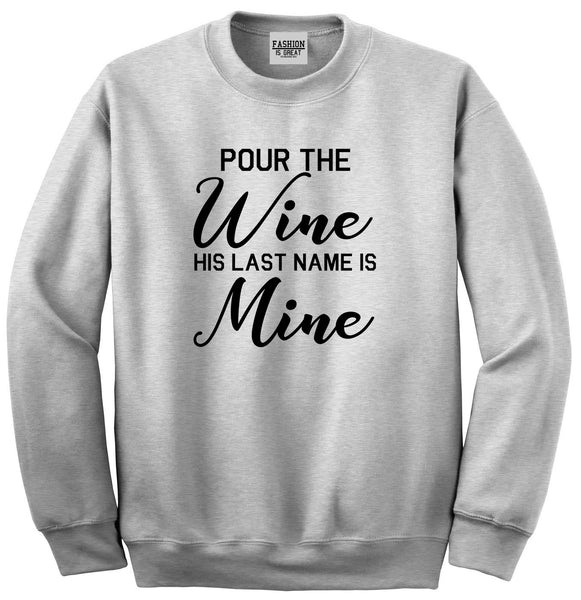 Pour The Wine His Last Name Is Mine Wedding Grey Crewneck Sweatshirt