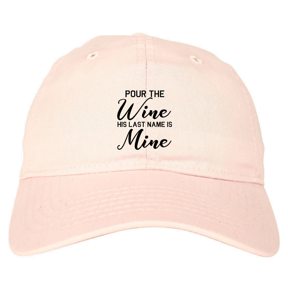 Pour The Wine His Last Name Is Mine Wedding Pink Dad Hat