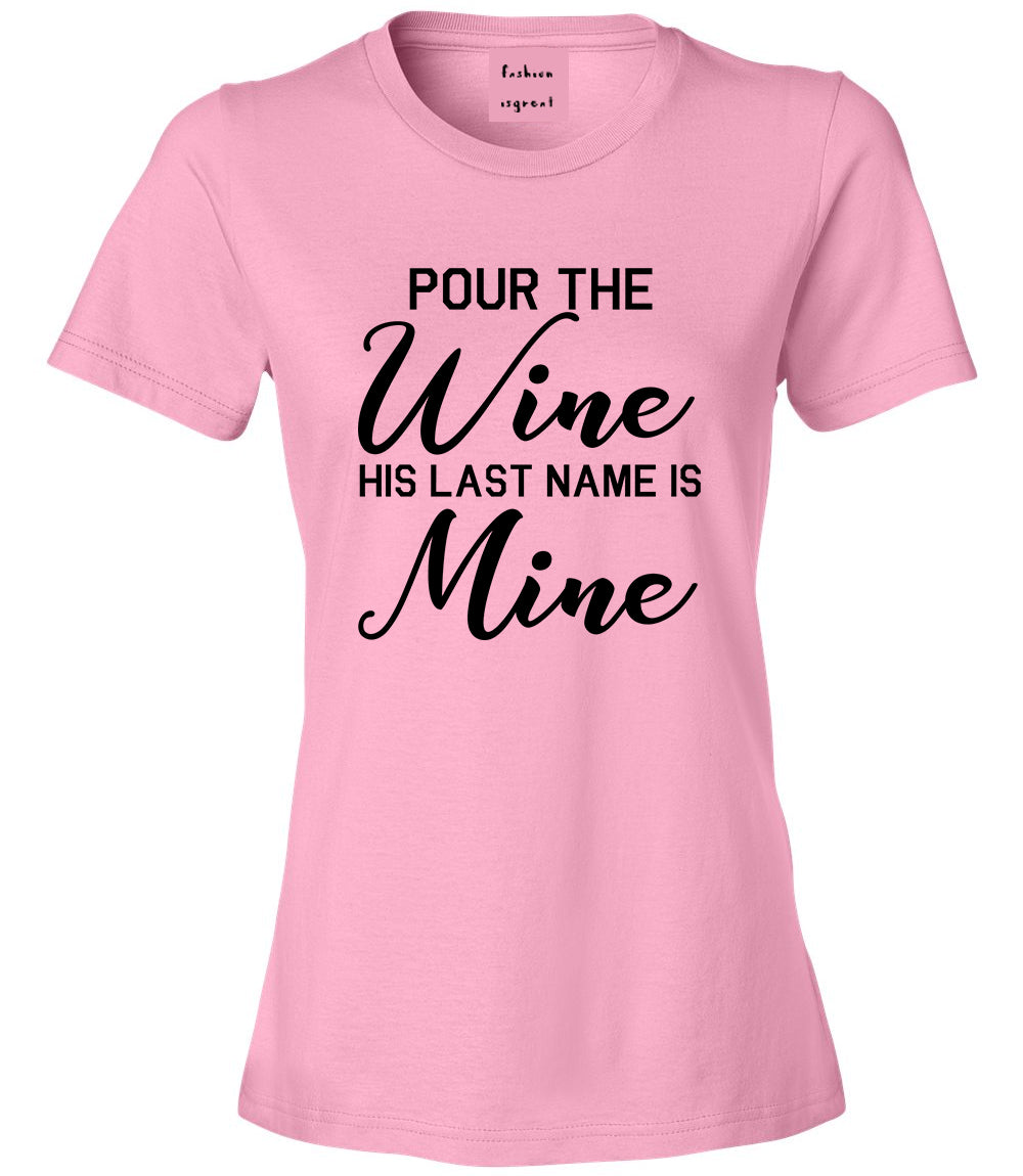 Pour The Wine His Last Name Is Mine Wedding Pink T-Shirt