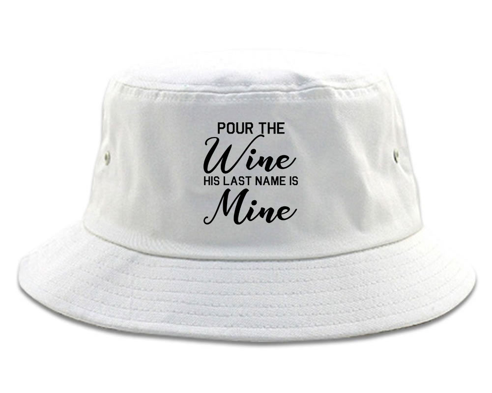 Pour The Wine His Last Name Is Mine Wedding White Bucket Hat