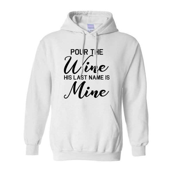 Pour The Wine His Last Name Is Mine Wedding White Pullover Hoodie