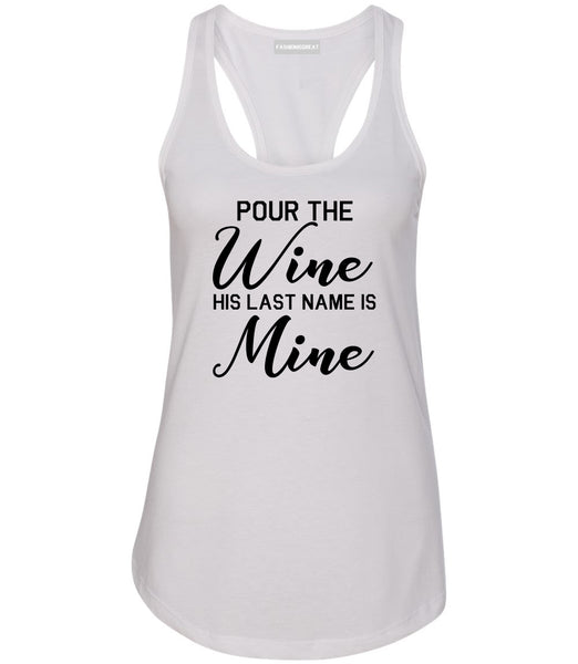 Pour The Wine His Last Name Is Mine Wedding White Racerback Tank Top