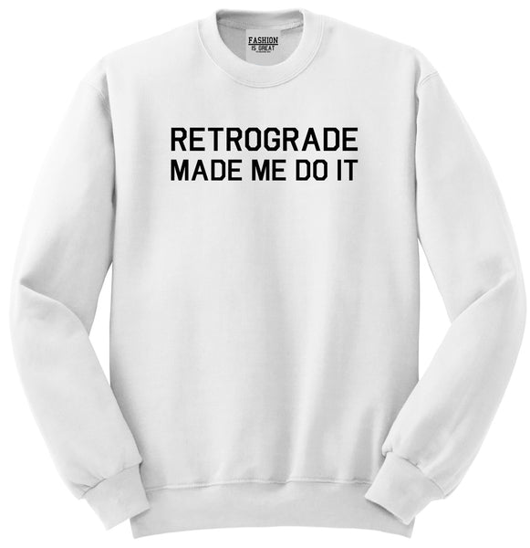 Retrograde Made Me Do It White Womens Crewneck Sweatshirt