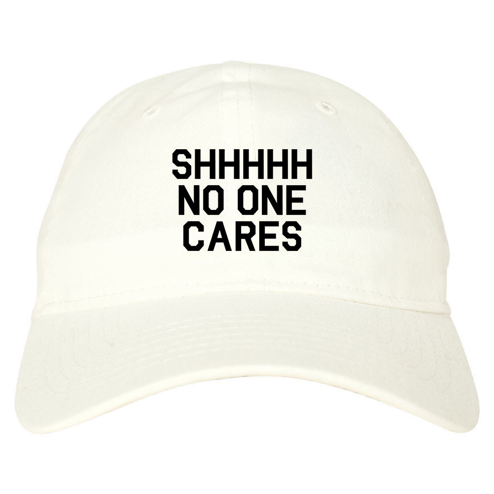 SHHHHH No One Cares Funny Sarcastic Dad Hat White