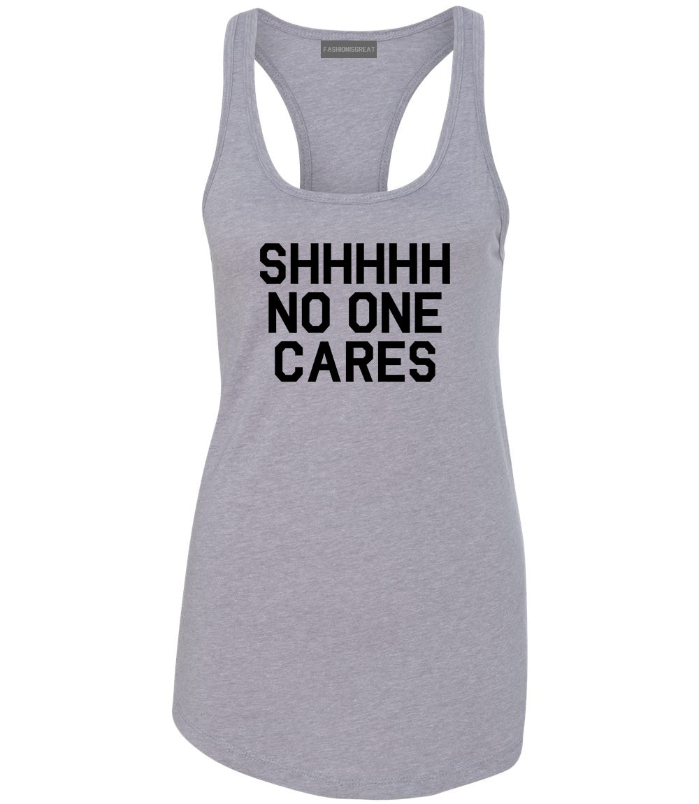 SHHHHH No One Cares Funny Sarcastic Womens Racerback Tank Top Grey