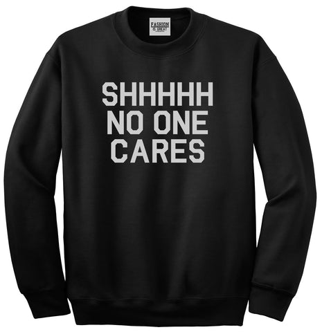 SHHHHH No One Cares Funny Sarcastic Unisex Crewneck Sweatshirt Black