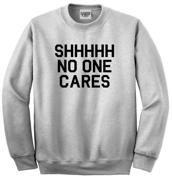 SHHHHH No One Cares Funny Sarcastic Unisex Crewneck Sweatshirt Grey
