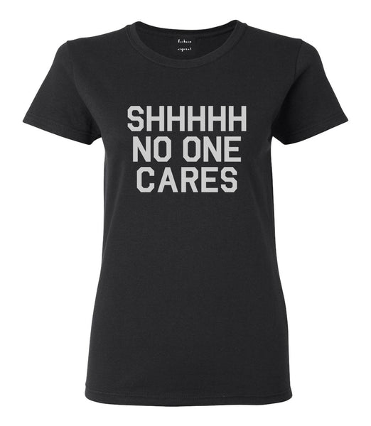 SHHHHH No One Cares Funny Sarcastic Womens Graphic T-Shirt Black