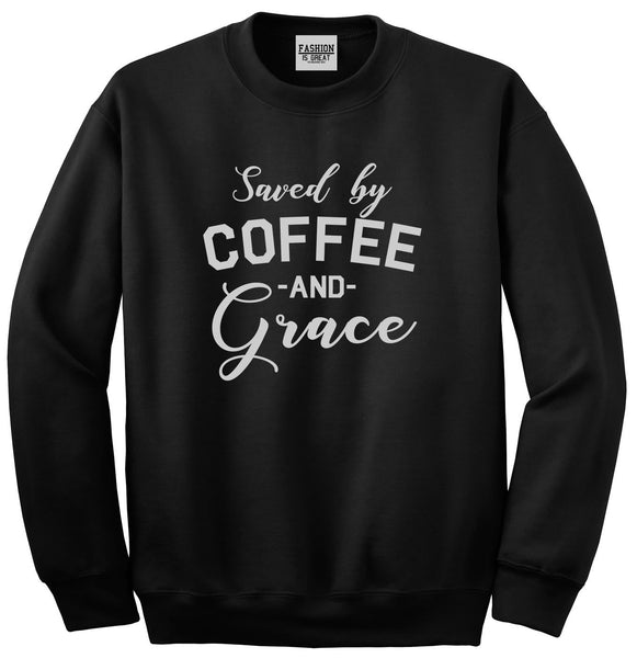 Saved By Coffee And Grace Funny Black Crewneck Sweatshirt