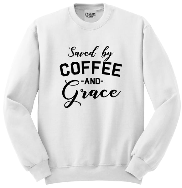 Saved By Coffee And Grace Funny White Crewneck Sweatshirt
