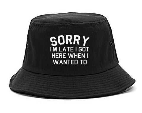 Sorry Im Late I Got Here When I Wanted To Bucket Hat Black