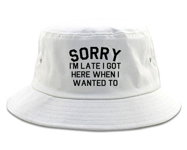 Sorry Im Late I Got Here When I Wanted To Bucket Hat White