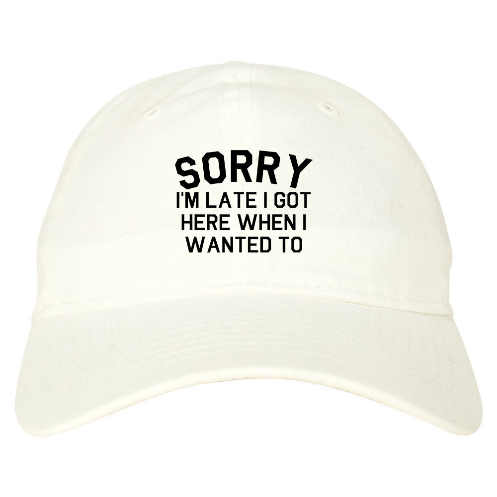 Sorry Im Late I Got Here When I Wanted To Dad Hat White