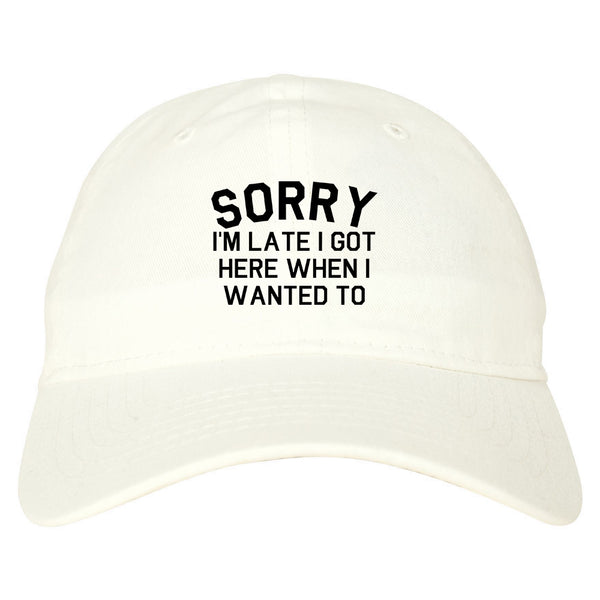 Sorry Im Late I Got Here When I Wanted To Dad Hat White
