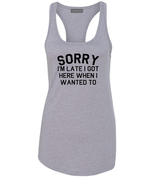 Sorry Im Late I Got Here When I Wanted To Womens Racerback Tank Top Grey