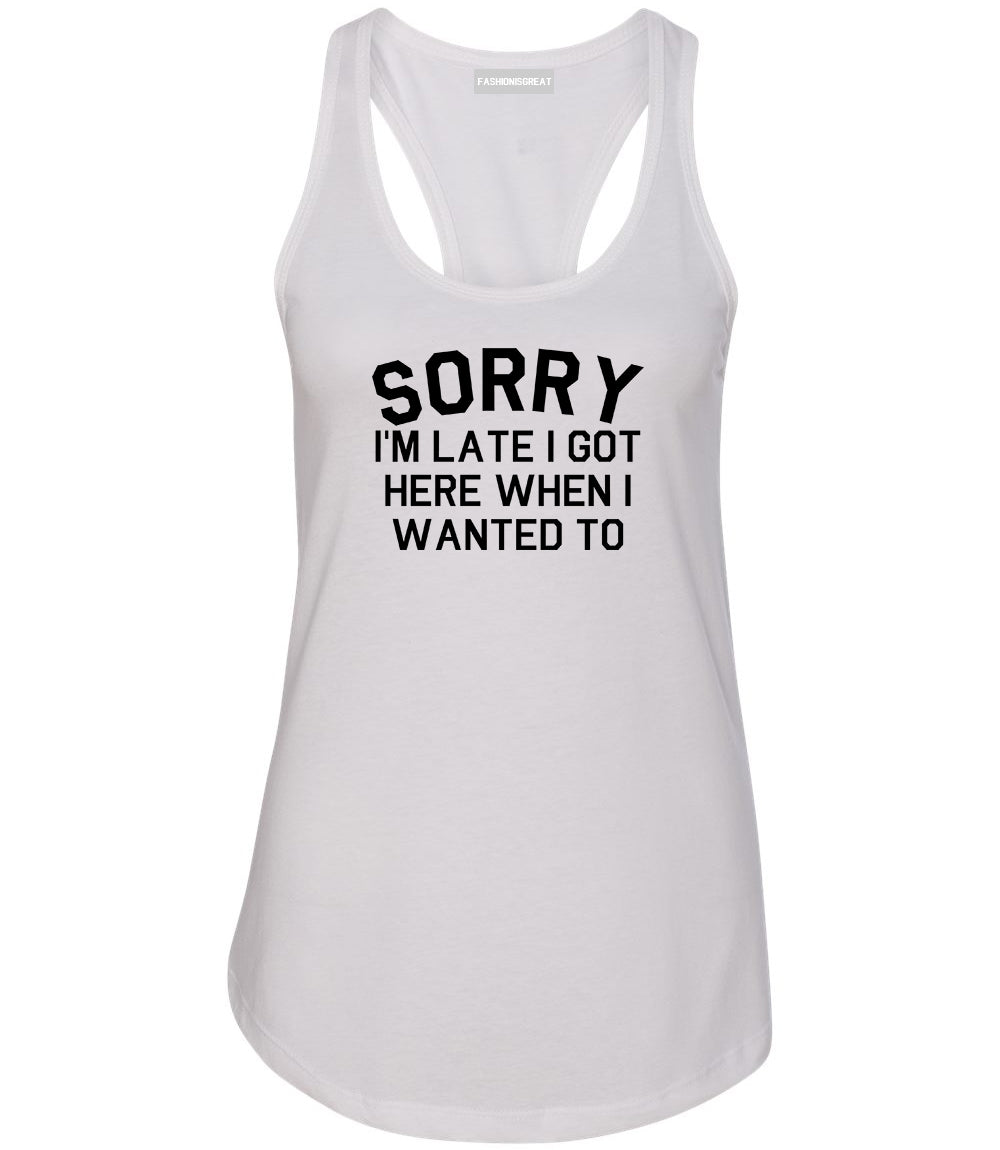 Sorry Im Late I Got Here When I Wanted To Womens Racerback Tank Top White