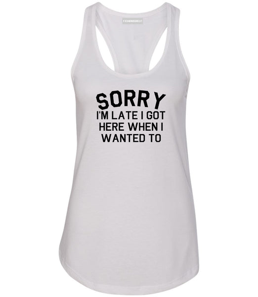 Sorry Im Late I Got Here When I Wanted To Womens Racerback Tank Top White