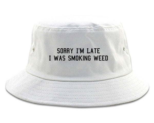 Sorry Im Late Smoking Weed Bucket Hat White