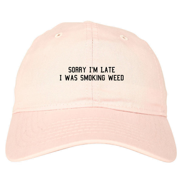 Sorry Im Late Smoking Weed Dad Hat Pink